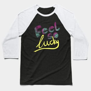 feel so lucky Baseball T-Shirt